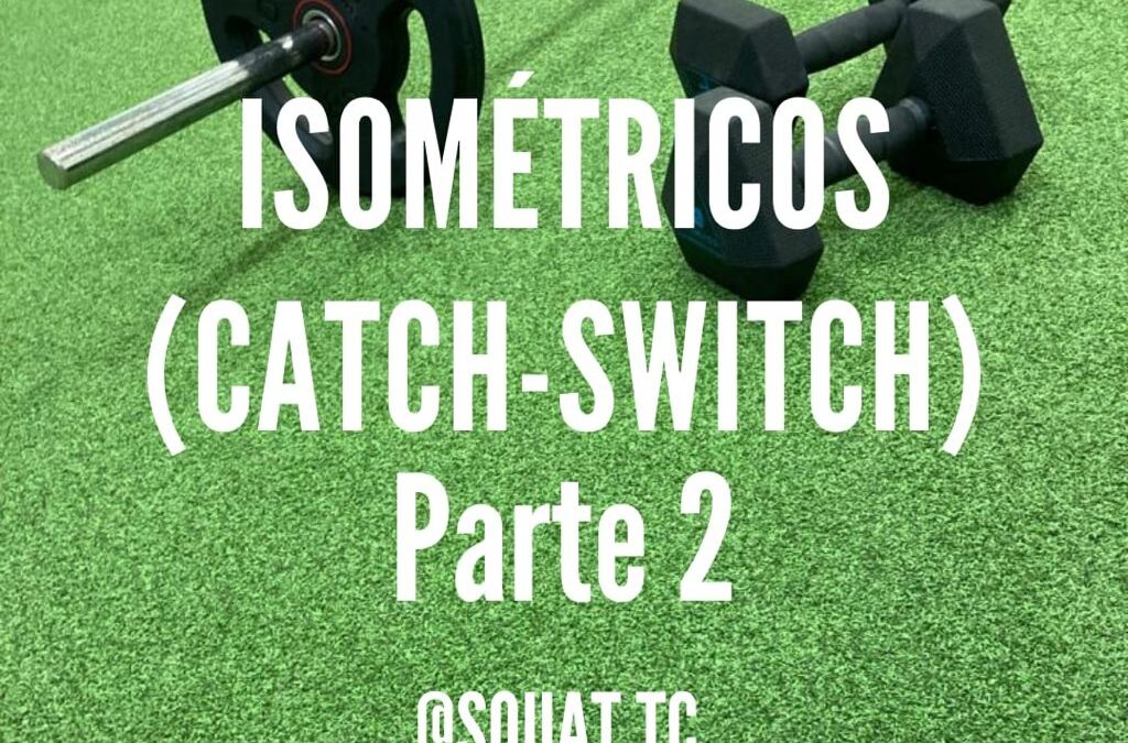 Isométricos Catch-Switch (Parte II)